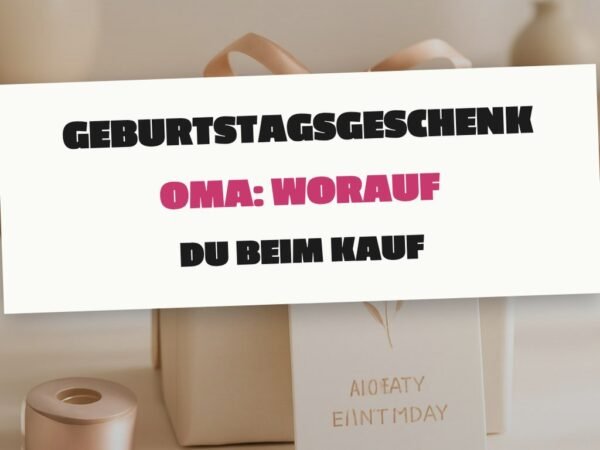 Geburtstagsgeschenk Oma: Worauf du beim Kauf achten musst