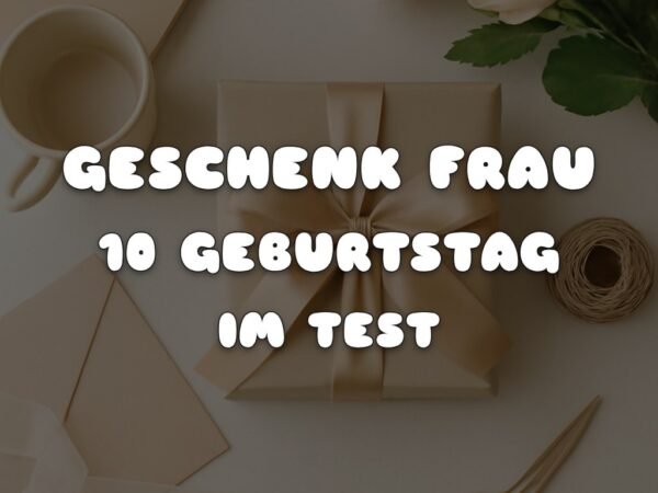 Geschenk Frau 10 Geburtstag im Test 2026: Die 5 besten Ideen