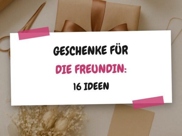 Geschenke für die Freundin: 16 Ideen mit Wow-Effekt