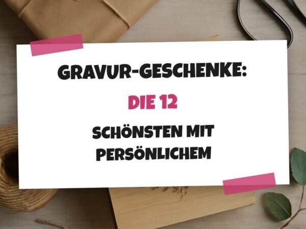 Gravur-Geschenke: Die 12 schönsten mit persönlichem Touch