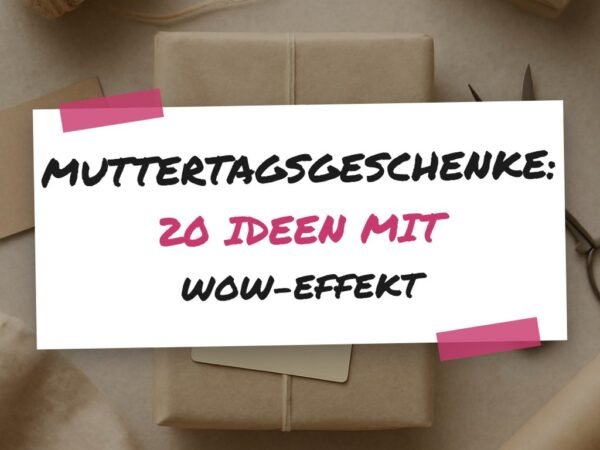 Muttertagsgeschenke: 20 Ideen mit Wow-Effekt