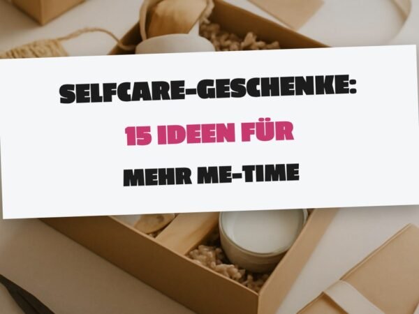 Selfcare-Geschenke: 15 Ideen für mehr Me-Time