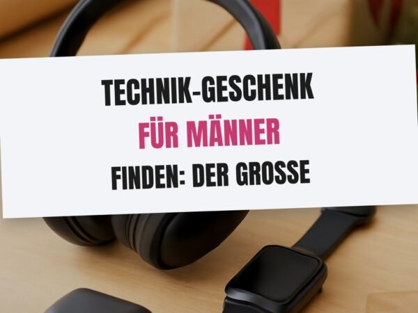 Technik-Geschenk für Männer finden: Der große Gadget-Ratgeber